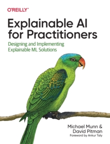 Explainable AI for Practitioners : Designing and Implementing Explainable ML Solutions