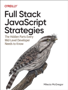 Full-Stack JavaScript Strategies : The Hidden Parts Every Mid-Level Developer Needs To Know