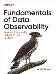 Fundamentals of Data Observability : Implement Trustworthy End-To-End Data Solutions