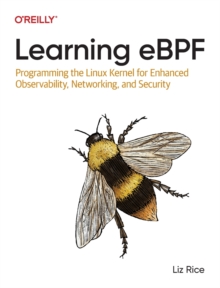 Learning eBPF : Programming the Linux Kernel for Enhanced Observability, Networking, and Security