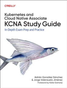 Kubernetes and Cloud Native Associate (Kcna) Study Guide : In Depth Exam Prep and Practice