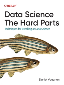 Data Science: The Hard Parts : Techniques for Excelling at Data Science