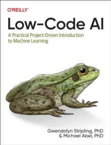 Low-Code AI : A Practical Project-Driven Introduction to Machine Learning