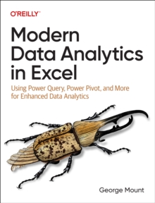 Modern Data Analytics in Excel : Using Power Query, Power Pivot and More for Enhanced Data Analytics