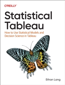 Statistical Tableau : How to Use Statistical Models and Decision Science in Tableau