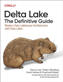 Delta Lake: The Definitive Guide : Modern Data Lakehouse Architectures with Data Lakes