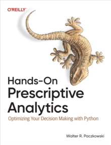 Hands-On Prescriptive Analytics : Optimizing Your Decision Making with Python