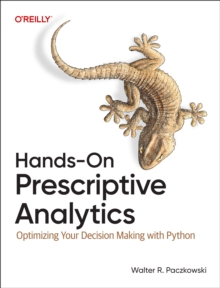 Hands-On Prescriptive Analytics : Optimizing Your Decision Making with Python