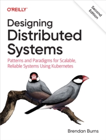 Designing Distributed Systems : Patterns and Paradigms for Scalable, Reliable Systems Using Kubernetes