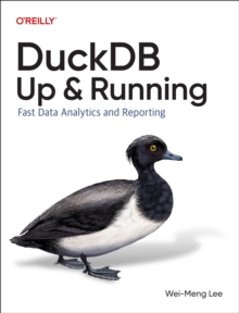 DuckDB: Up and Running : Fast Data Analytics and Reporting