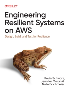 Engineering Resilient Systems on AWS : Design, Build, and Test for Resilience