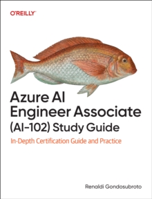 Azure AI Engineer Associate (Ai-102) Study Guide : In-Depth Certification Guide and Practice
