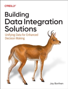 Building Data Integration Solutions : Unifying Data for Enhanced Decision-Making