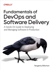 O'Reilly Media Fundamentals Of DevOps And Software Delivery , A Hands-On Guide To Deploying And Managing Software In Production