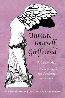 Unmute Yourself, Girlfriend : A Class Act - a Zoom through the Pandemic at Seventy