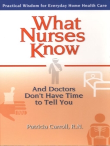 What Nurses Know and Doctors Don't Have Time to Tell You