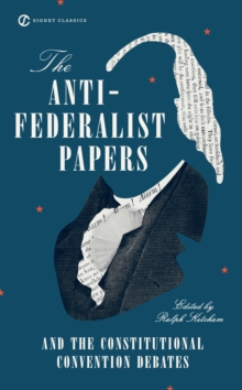 Anti-Federalist Papers and the Constitutional Convention Debates