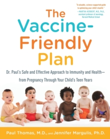 The Vaccine-Friendly Plan : Dr. Paul's Safe and Effective Approach to Immunity and Health-from Pregnancy Through Your Child's Teen Years