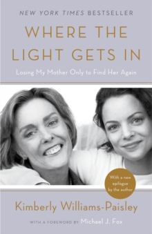 Where the Light Gets In : Losing My Mother Only to Find Her Again