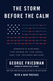 The Storm Before the Calm : America's Discord, the Coming Crisis of the 2020s, and the Triumph Beyond