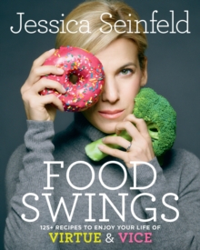 Food Swings : 125+ Recipes to Enjoy Your Life of Virtue and Vice, Hardback Book Food Swings : 125+ Recipes to Enjoy Your Life of Virtue and Vice, Hardback Book
