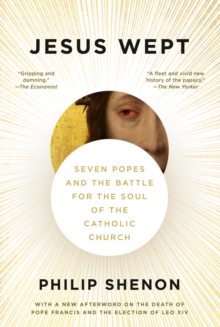 Jesus Wept : Seven Popes and the Battle for the Soul of the Catholic Church