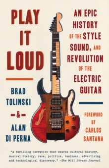 Play It Loud : An Epic History of the Style, Sound, and Revolution of the Electric Guitar