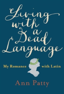 Living With A Dead Language : My Romance with Latin, Hardback Book Living With A Dead Language : My Romance with Latin, Hardback Book