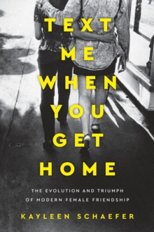 Text Me When You Get Home : The Evolution and Triumph of Modern Female Friendship, Hardback Book Text Me When You Get Home : The Evolution and Triumph of Modern Female Friendship, Hardback Book