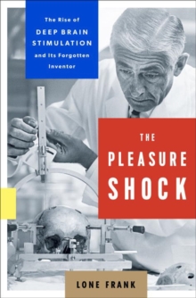 The Pleasure Shock : The Rise of Deep Brain Stimulation and Its Forgotten Inventor, Hardback Book The Pleasure Shock : The Rise of Deep Brain Stimulation and Its Forgotten Inventor, Hardback Book