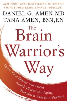 The Brain Warrior's Way : Ignite Your Energy and Focus, Attack Illness and Aging, Transform Pain into Purpose, Hardback Book The Brain Warrior's Way : Ignite Your Energy and Focus, Attack Illness and Aging, Transform Pain into Purpose, Hardback Book