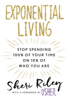 Exponential Living : STOP SPENDING 100% OF YOUR TIME ON 10% OF WHO YOU ARE, Paperback / softback Book Exponential Living : STOP SPENDING 100% OF YOUR TIME ON 10% OF WHO YOU ARE, Paperback / softback Book