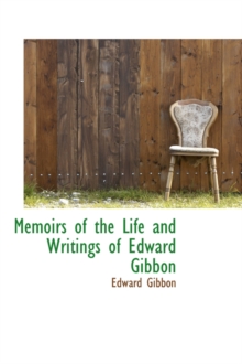 Memoirs of the Life and Writings of Edward Gibbon, Hardback Book Memoirs of the Life and Writings of Edward Gibbon, Hardback Book