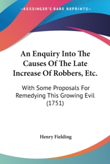 An Enquiry Into The Causes Of The Late Increase Of Robbers, Etc. : With Some Proposals For Remedying This Growing Evil (1751), Paperback / softback Book An Enquiry Into The Causes Of The Late Increase Of Robbers, Etc. : With Some Proposals For Remedying This Growing Evil (1751), Paperback / softback Book