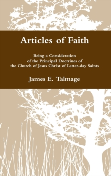 Articles of Faith : Being a Consideration of the Principal Doctrines of the Church of Jesus Christ of Latter-Day Saints