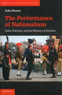 Cambridge Studies in Modern Theatre : The Performance of Nationalism: India, Pakistan, and the Memory of Partition, Hardback Book Cambridge Studies in Modern Theatre : The Performance of Nationalism: India, Pakistan, and the Memory of Partition, Hardback Book