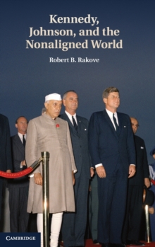 Kennedy, Johnson, and the Nonaligned World, Hardback Book Kennedy, Johnson, and the Nonaligned World, Hardback Book