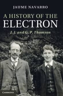 A History of the Electron : J. J. and G. P. Thomson, Hardback Book A History of the Electron : J. J. and G. P. Thomson, Hardback Book