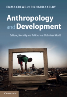 Anthropology and Development : Culture, Morality and Politics in a Globalised World, Hardback Book Anthropology and Development : Culture, Morality and Politics in a Globalised World, Hardback Book