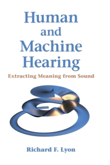 Human and Machine Hearing : Extracting Meaning from Sound, Hardback Book Human and Machine Hearing : Extracting Meaning from Sound, Hardback Book