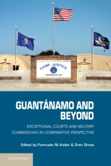 Guantanamo and Beyond : Exceptional Courts and Military Commissions in Comparative Perspective, Hardback Book Guantanamo and Beyond : Exceptional Courts and Military Commissions in Comparative Perspective, Hardback Book