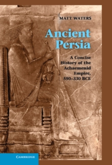 Ancient Persia : A Concise History of the Achaemenid Empire, 550-330 BCE, Hardback Book Ancient Persia : A Concise History of the Achaemenid Empire, 550-330 BCE, Hardback Book