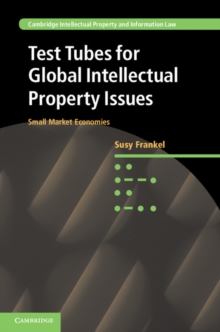 Test Tubes for Global Intellectual Property Issues : Small Market Economies, Hardback Book Test Tubes for Global Intellectual Property Issues : Small Market Economies, Hardback Book