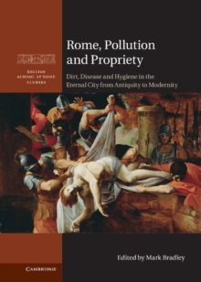British School at Rome Studies : Rome, Pollution and Propriety: Dirt, Disease and Hygiene in the Eternal City from Antiquity to Modernity, Hardback Book British School at Rome Studies : Rome, Pollution and Propriety: Dirt, Disease and Hygiene in the Eternal City from Antiquity to Modernity, Hardback Book