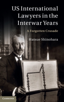 US International Lawyers in the Interwar Years : A Forgotten Crusade, Hardback Book US International Lawyers in the Interwar Years : A Forgotten Crusade, Hardback Book