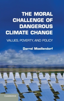 The Moral Challenge of Dangerous Climate Change : Values, Poverty, and Policy, Hardback Book The Moral Challenge of Dangerous Climate Change : Values, Poverty, and Policy, Hardback Book