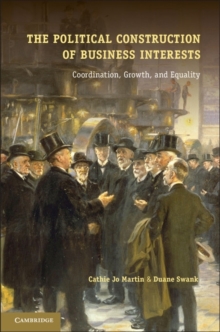 The Political Construction of Business Interests : Coordination, Growth, and Equality, Hardback Book The Political Construction of Business Interests : Coordination, Growth, and Equality, Hardback Book