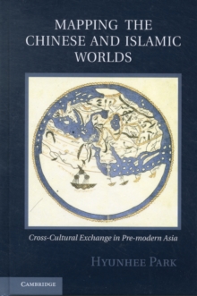 Mapping the Chinese and Islamic Worlds : Cross-Cultural Exchange in Pre-Modern Asia, Hardback Book Mapping the Chinese and Islamic Worlds : Cross-Cultural Exchange in Pre-Modern Asia, Hardback Book