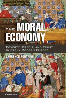 The Moral Economy : Poverty, Credit, and Trust in Early Modern Europe, Hardback Book The Moral Economy : Poverty, Credit, and Trust in Early Modern Europe, Hardback Book