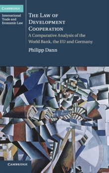 The Law of Development Cooperation : A Comparative Analysis of the World Bank, the EU and Germany, Hardback Book The Law of Development Cooperation : A Comparative Analysis of the World Bank, the EU and Germany, Hardback Book